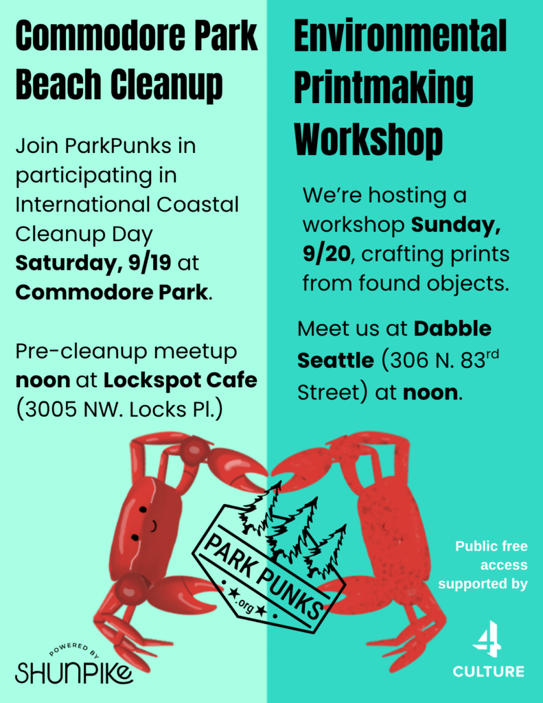 Image is pale aqua blue on the left, and a deeper aqua blue on right. The left, titled "Commodore Park Beach Cleanup" at the top, says: "Join ParkPunks in participating in International Coastal Cleanup Day Saturday, 9/19 at Commodore Park. Pre-cleanup meetup noon at Lockspot Cafe (3005 NW. Locks Pl.)." The information is above an illustration of a crab with a little smile. He's "fighting" with the crab on the right over the ParkPunks logo. The crab on the right is done in a "printed" style, as though stamped. It's beneath the section titled "Environmental Printmaking Workshop." It says: "We're hosting a workshop Sunday, 9/20, crafting prints from found objects. Meet us at Dabble Seattle (306 N. 83rd Street) at noon. At the bottom is a logo: "Public free access supported by 4Culture." At the bottom left, another logo reads, "Powered by Shunpike."